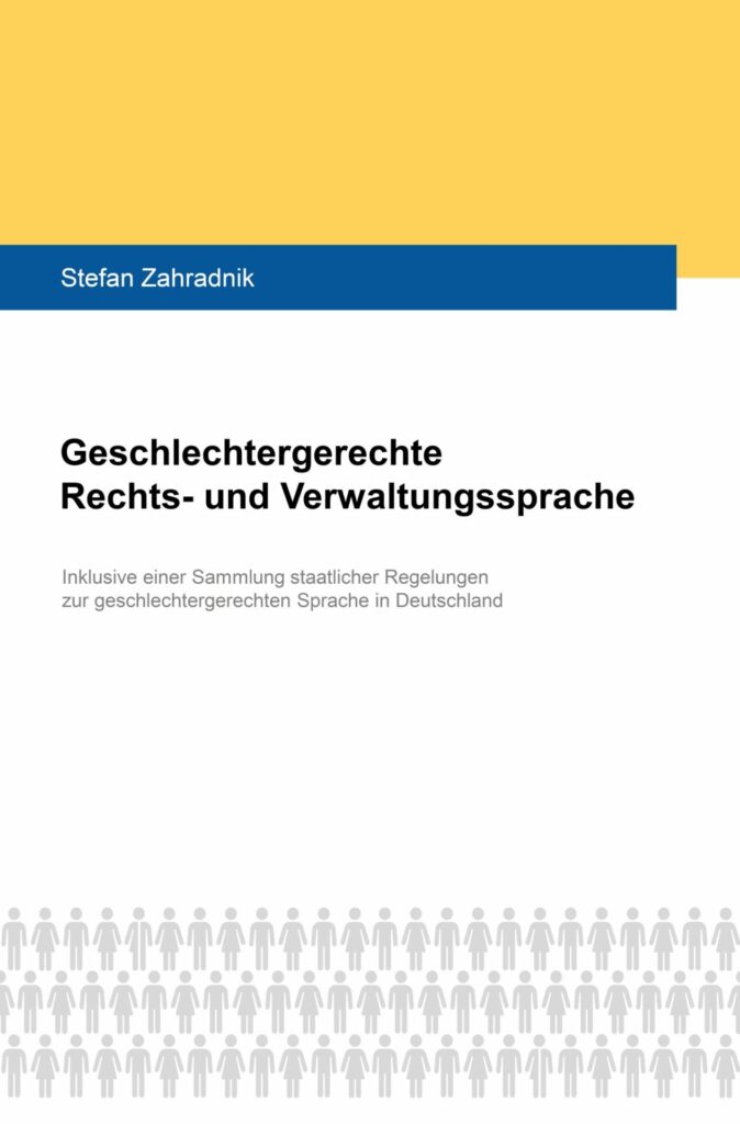 Das Titelbild des Buches Geschlechtergerechte Rechts- und Verwaltungssprache" von Stefan Zahradnik. Der Untertitel lautet: "Inklusive einer Sammlung staatlicher Regelungen zur geschlechtergerechten Sprache in Deutschland." Das Cover ist schlicht gestaltet, mit einem gelben oberen Bereich, einem blauen Balken mit dem Autorennamen, und einer grauen Silhouettenreihe von Figuren am unteren Rand.